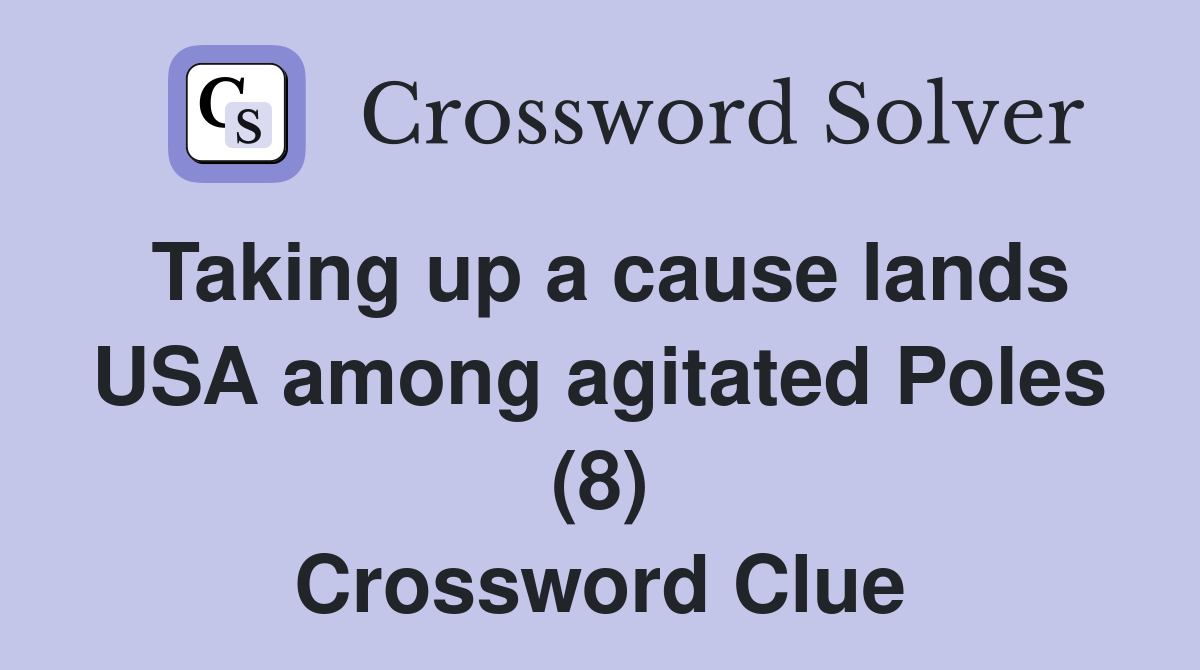 Taking up a cause lands USA among agitated Poles (8) Crossword Clue